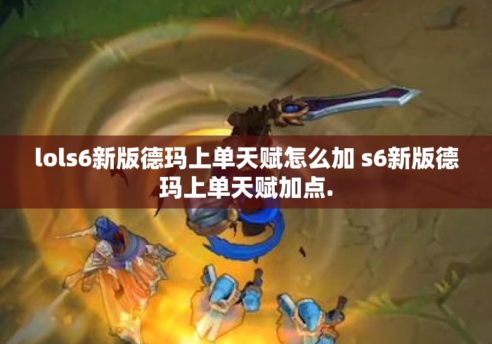 lols6新版德玛上单天赋怎么加 s6新版德玛上单天赋加点. lols6新版德玛上单天赋怎么加 s6新版德玛上单天赋加点.