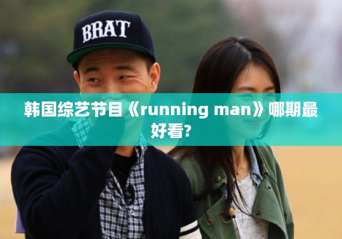 韩国综艺节目《running man》哪期最好看? 韩国综艺节目《running man》哪期最好看?