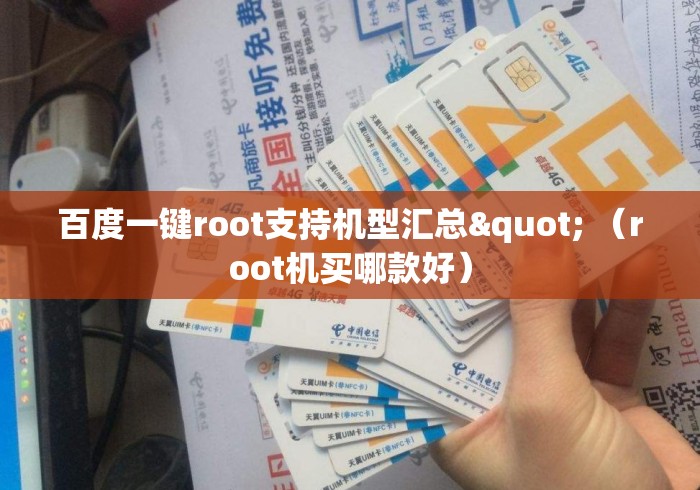 百度一键root支持机型汇总" (root机买哪款好) 百度一键root支持机型汇总" (root机买哪款好)