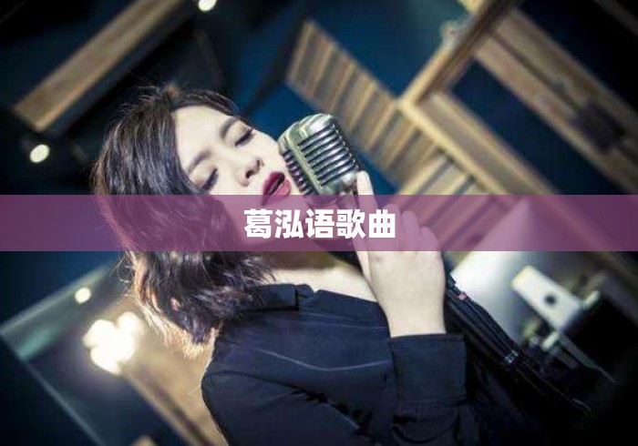 葛泓语歌曲