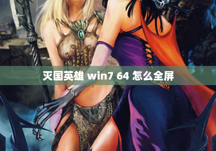 灭国英雄 win7 64 怎么全屏