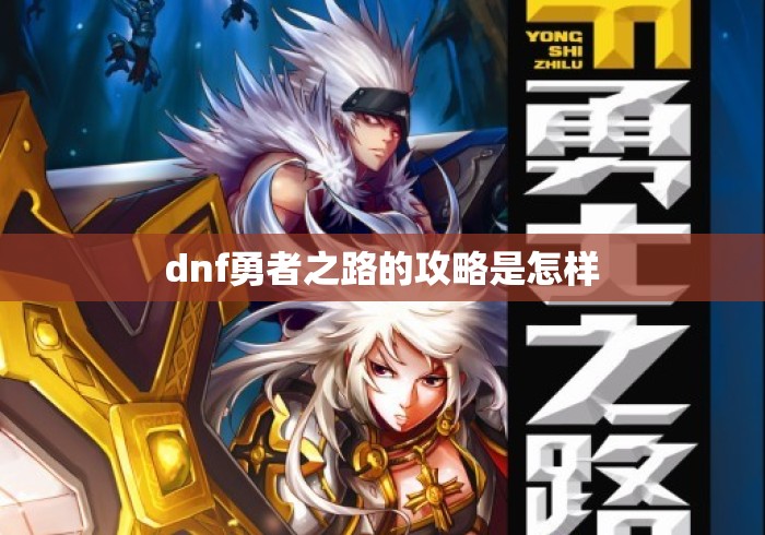 dnf勇者之路的攻略是怎样