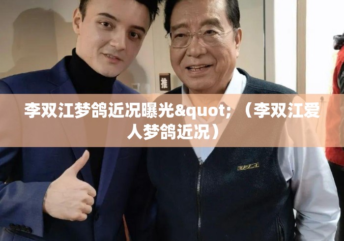 李双江梦鸽近况曝光" （李双江爱人梦鸽近况）
