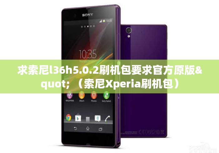 求索尼l36h5.0.2刷机包要求官方原版" (索尼Xperia刷机包) 求索尼l36h5.0.2刷机包要求官方原版" (索尼Xperia刷机包)