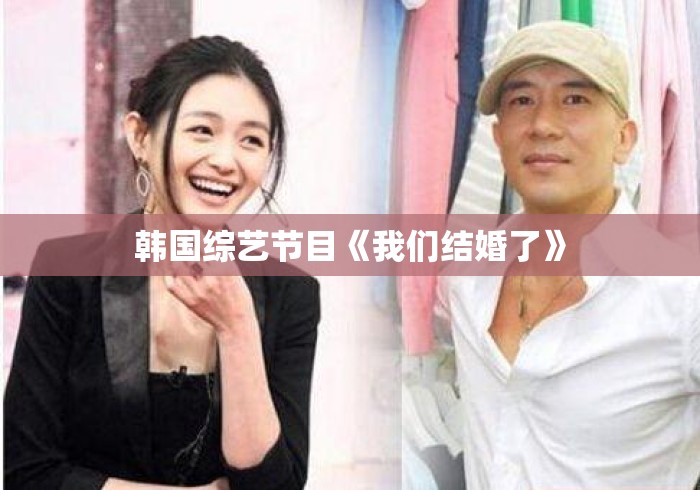 韩国综艺节目《我们结婚了》 韩国综艺节目《我们结婚了》