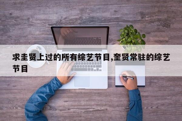 求圭贤上过的所有综艺节目,奎贤常驻的综艺节目