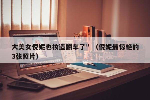 大美女倪妮也妆造翻车了